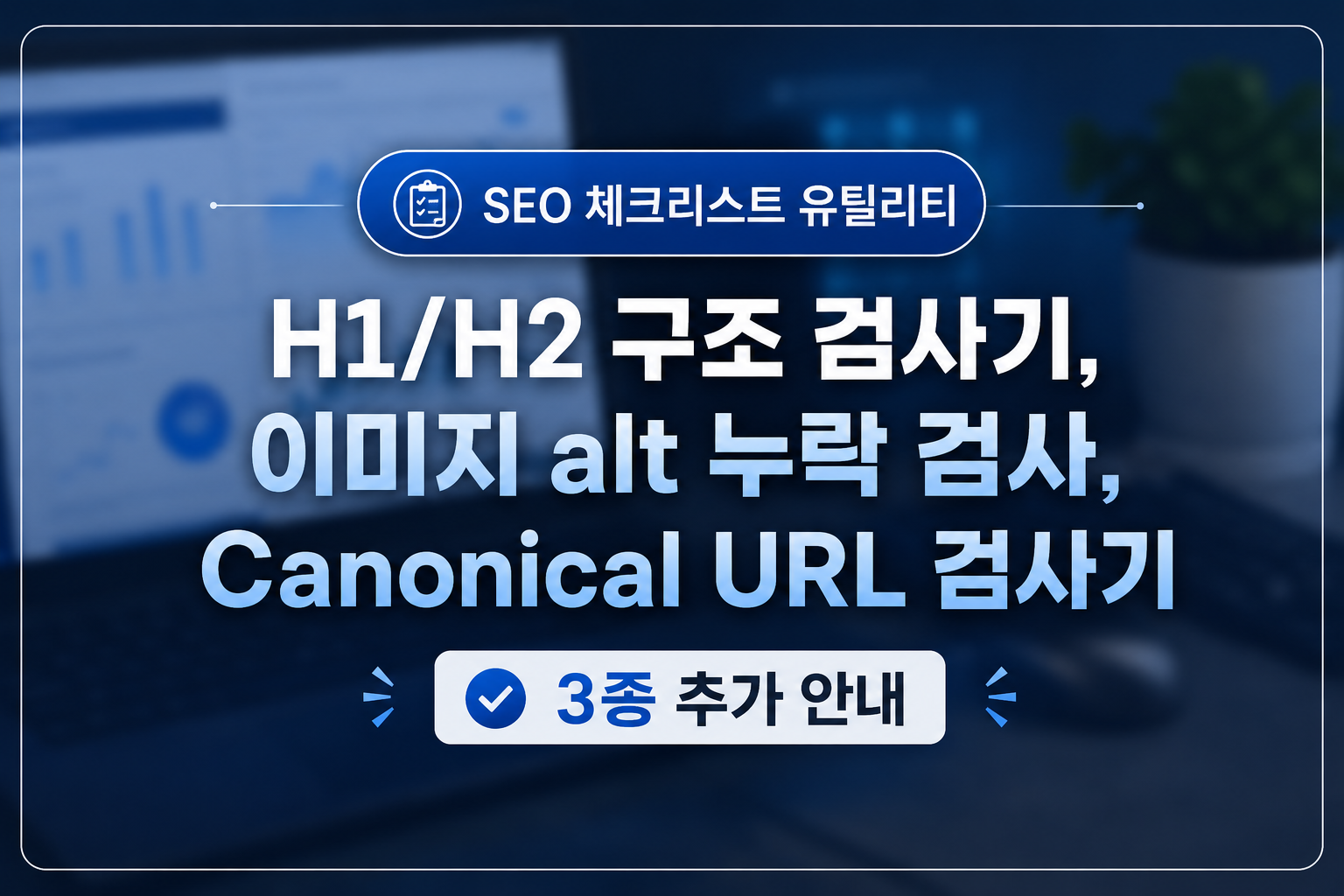 SEO 체크리스트 유틸리티  | H1/H2 구조 검사기, 이미지 alt 누락 검사, Canonical URL 검사기 3종 추가 안내